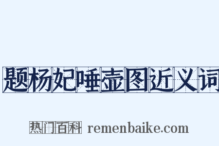 题杨妃唾壶图近义词是什么意思的图片